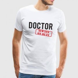 Doctor always on duty - Customized T-shirt for Men and Women