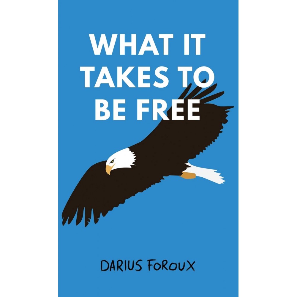 What It Takes To Be Free By Darius Foroux By Darius Foroux What It Takes To Be Free By Darius Foroux By Darius Foroux