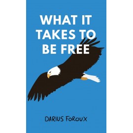 What It Takes To Be Free By Darius Foroux By Darius Foroux