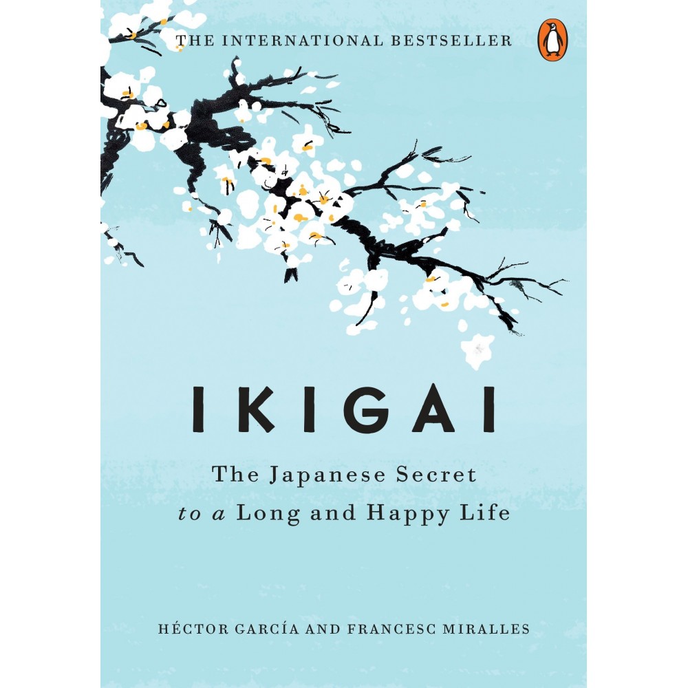 Ikigai: The Japanese Secret To A Long And Happy Life Ikigai: The Japanese Secret To A Long And Happy Life