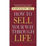How to Sell Your Way Through Life by Napoleon Hill How to Sell Your Way Through Life by Napoleon Hill