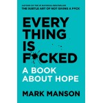 Everything is Fucked - A Book About Hope- By Mark Manson Everything is Fucked - A Book About Hope- By Mark Manson