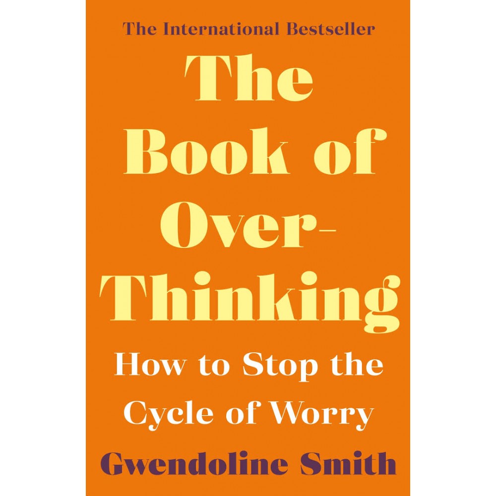 The Book Of Over Thinking: How To Stop The Cycle of Worry By Gwendoline Smith The Book Of Over Thinking: How To Stop The Cycle of Worry By Gwendoline Smith
