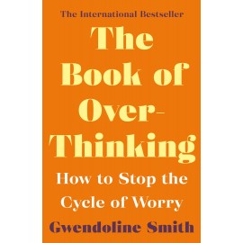 The Book Of Over Thinking: How To Stop The Cycle of Worry By Gwendoline Smith
