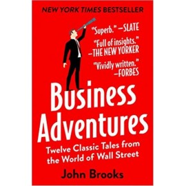 Business Adventures: Twelve Classic Tales From The World Of Wall Street - John Brooks