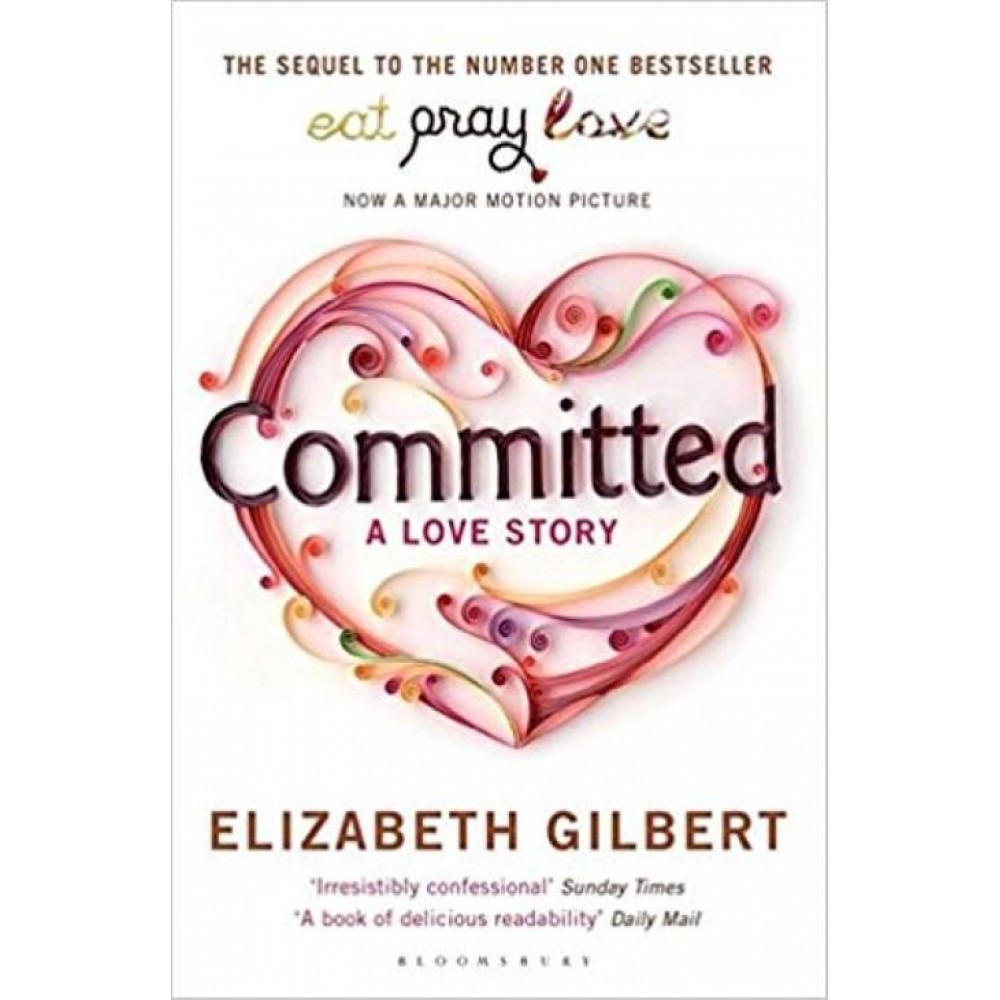 Committed: A Love Story By Elizabeth Gilbert | Eat Pray Love Committed: A Love Story By Elizabeth Gilbert | Eat Pray Love