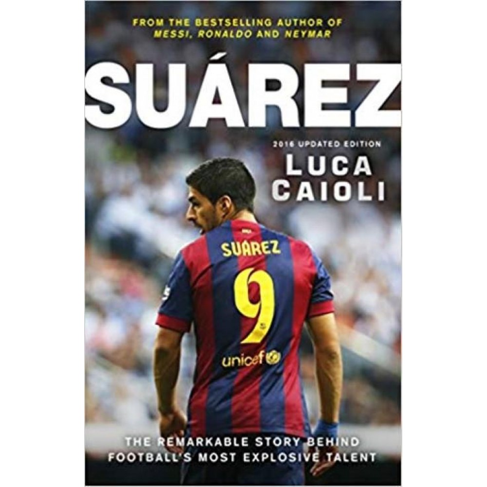 SUAREZ- Updated Edition By LUCA CAIOLI | Story Behind Football'S Most Explosive Talent