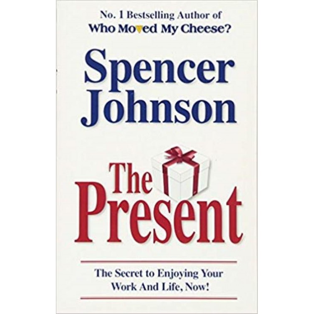 The Present: The Secret To Enjoying Your Work And Life - Spencer Johnson