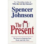 The Present: The Secret To Enjoying Your Work And Life - Spencer Johnson