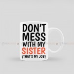 Don't Mess With My Sister (Thats My Job) Customized Mug | Rakshya Bandhan Special Don't Mess With My Sister (Thats My Job) Customized Mug | Rakshya Bandhan Special