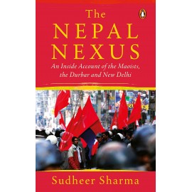 The Nepal Nexus by Sudheer Sharma: An Inside Account of the Maoists, the Durbar and New Delhi