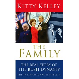 The Family : The Real Story of The Bush Dynasty by Kitty Kelley