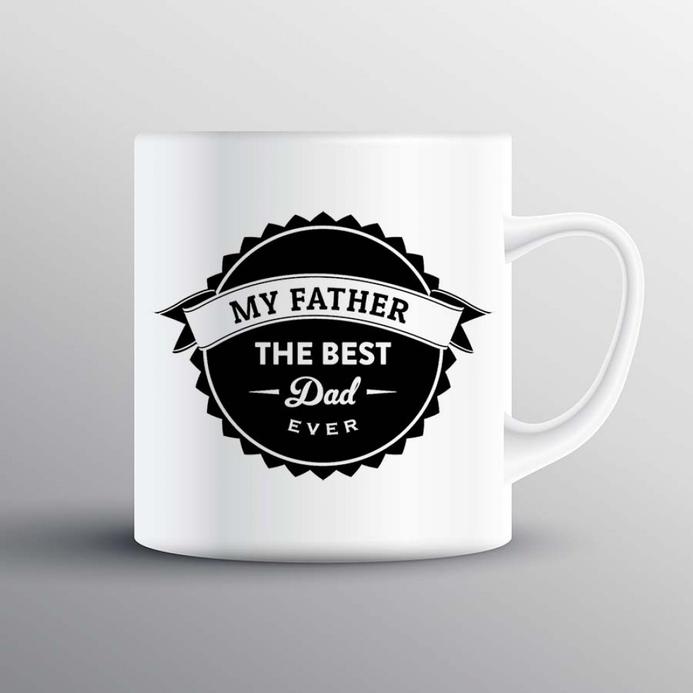 My Father Best Dad Ever Custom Printed Mug My Father Best Dad Ever Custom Printed Mug
