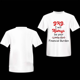 Dad I Will Always Be Your Financial Burden Custom Printed T-Shirt ( Cotton)