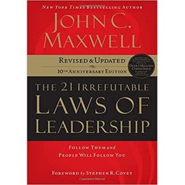 The 21 Irrefutable Laws of Leadership: Follow Them and People Will Follow You by John C. Maxwell