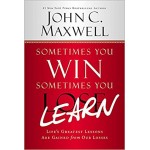 Sometimes You Win Sometimes You Learn: Life's Greatest Lessons Are Gained from Our Losses by John C. Maxwell Sometimes You Win Sometimes You Learn: Life's Greatest Lessons Are Gained from Our Losses by John C. Maxwell