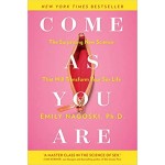Come as You Are: The Surprising New Science that Will Transform Your Sex Life Come as You Are: The Surprising New Science that Will Transform Your Sex Life