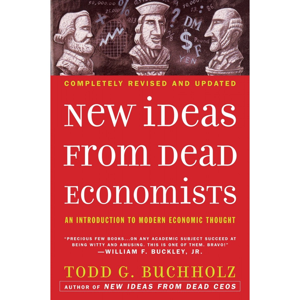 New Ideas From Dead Economists by Todd G. Buchholz