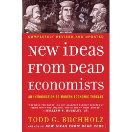 New Ideas From Dead Economists by Todd G. Buchholz