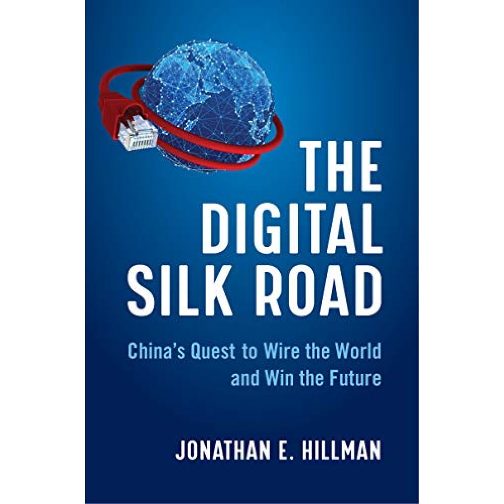 The Digital Silk Road : China's Quest to Wire the World and Win the Future | Jonathan E. Hillman The Digital Silk Road : China's Quest to Wire the World and Win the Future | Jonathan E. Hillman