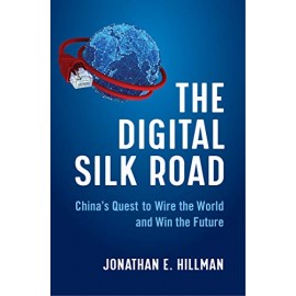 The Digital Silk Road : China's Quest to Wire the World and Win the Future | Jonathan E. Hillman