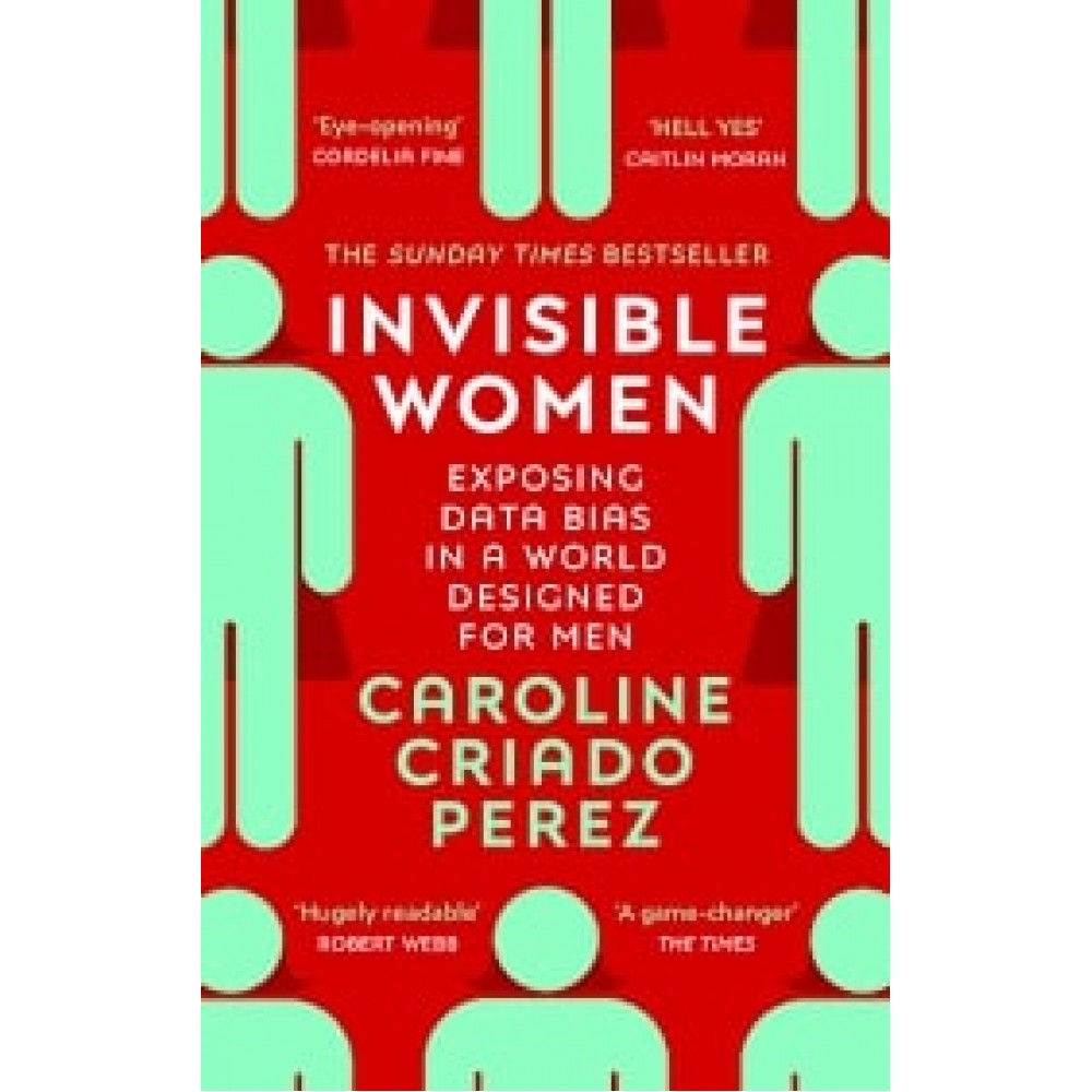 Invisible Women: Data Bias in a World Designed for Men Invisible Women: Data Bias in a World Designed for Men