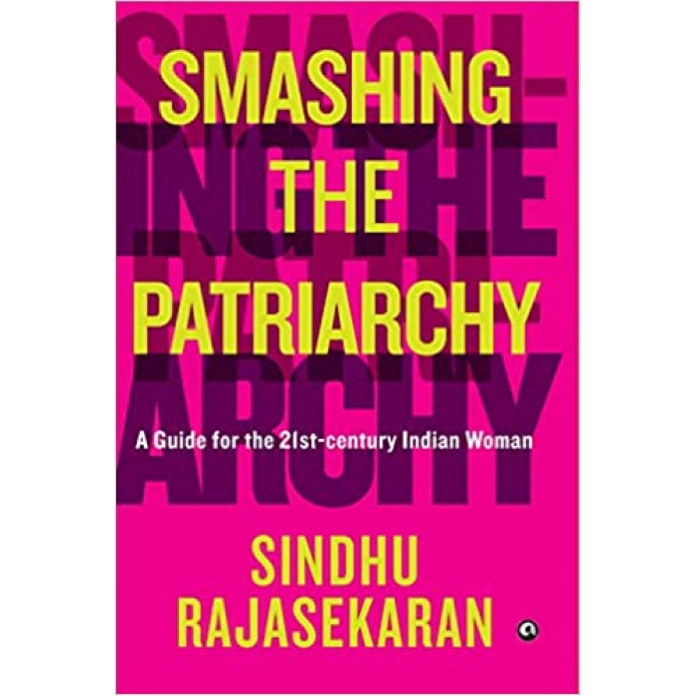 Smashing the Patriarchy : A Guide for the 21st - Century Indian Woman