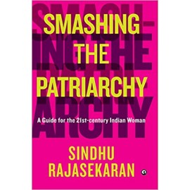 Smashing the Patriarchy : A Guide for the 21st - Century Indian Woman