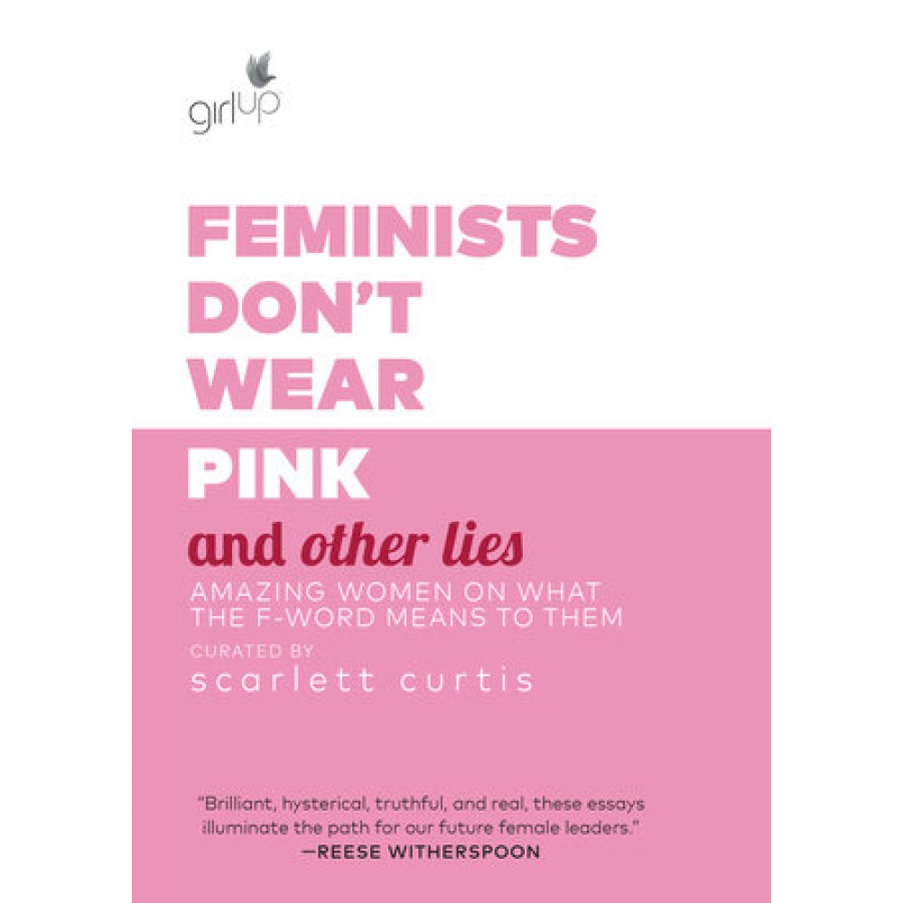Feminists Don't Wear Pink (and other lies): Amazing women on what the F word means to them Feminists Don't Wear Pink (and other lies): Amazing women on what the F word means to them