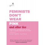 Feminists Don't Wear Pink (and other lies): Amazing women on what the F word means to them Feminists Don't Wear Pink (and other lies): Amazing women on what the F word means to them