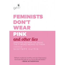 Feminists Don't Wear Pink (and other lies): Amazing women on what the F word means to them