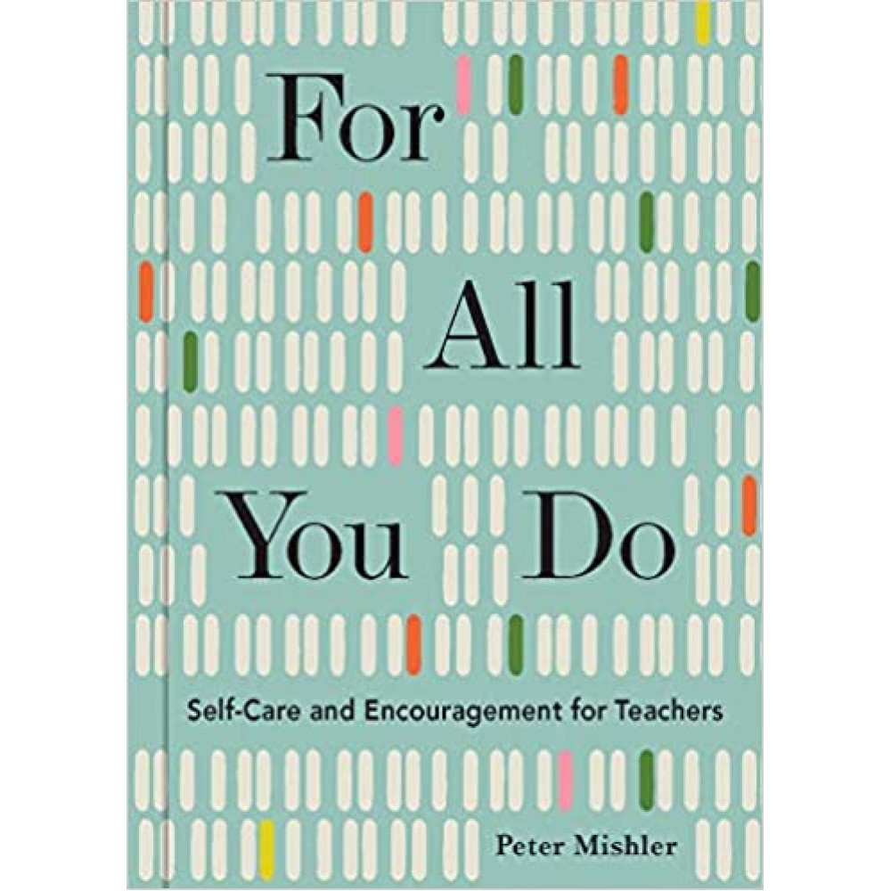 For All You Do: Self-Care and Encouragement for Teachers For All You Do: Self-Care and Encouragement for Teachers