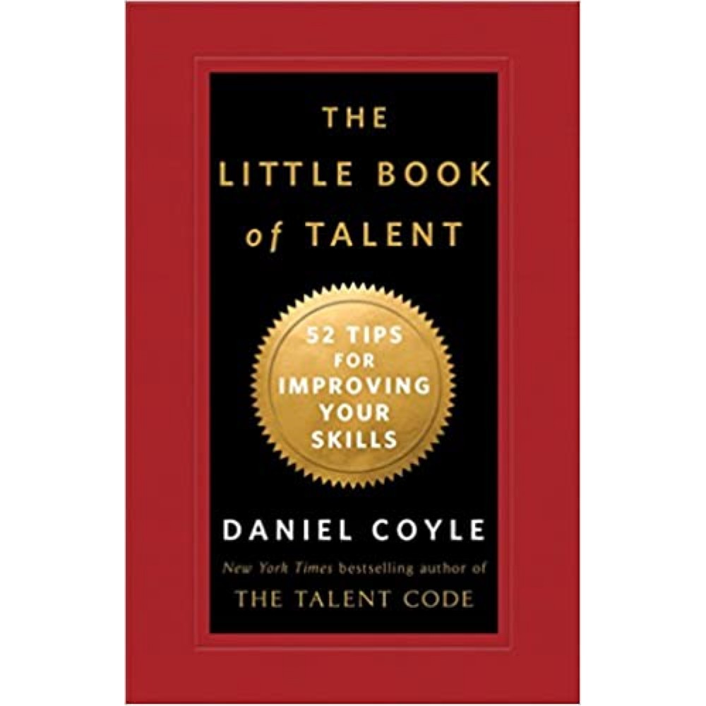 The Little Book of Talent: 52 Tips for Improving Your Skills | Daniel Coyle