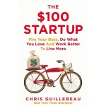 The $100 Startup: Reinvent the Way You Make a Living, Do What You Love, and Create a New Future The $100 Startup: Reinvent the Way You Make a Living, Do What You Love, and Create a New Future