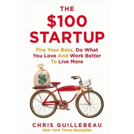 The $100 Startup: Reinvent the Way You Make a Living, Do What You Love, and Create a New Future