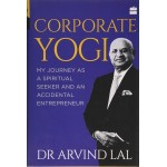 Corporate Yogi: My Journey as a Spiritual Seeker and an Accidental Entrepreneur | Arvind Lal Corporate Yogi: My Journey as a Spiritual Seeker and an Accidental Entrepreneur | Arvind Lal
