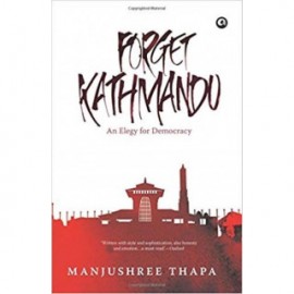 Forget Kathmandu: An Elegy For Democracy By Manjushree Thapa