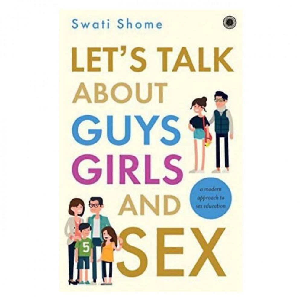 Let's Talk About Guys Girls and Sex:  By Swati Shome Let's Talk About Guys Girls and Sex:  By Swati Shome