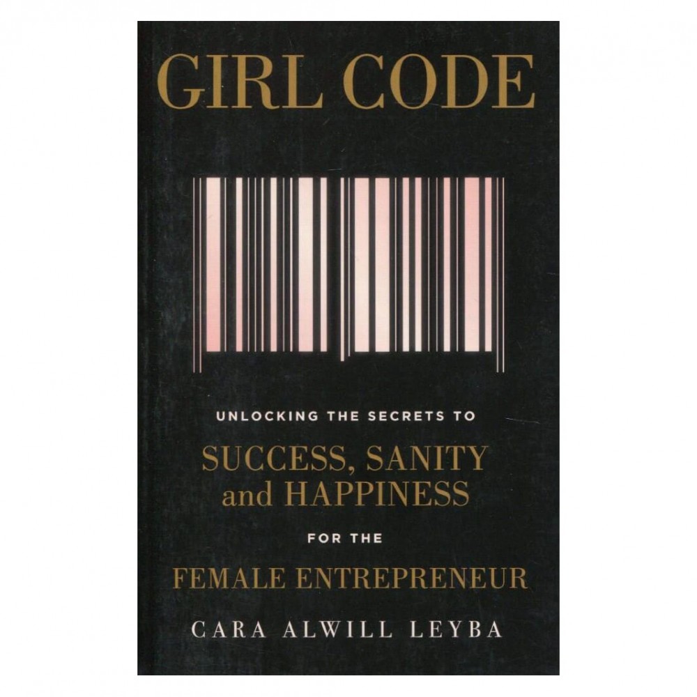 Girl Code For The Female Entrepreneur By Cara  Alwill Leyba Girl Code For The Female Entrepreneur By Cara  Alwill Leyba