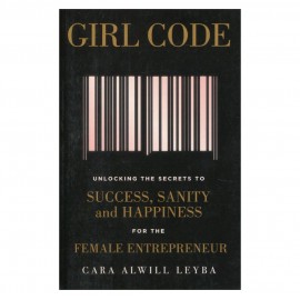 Girl Code For The Female Entrepreneur By Cara  Alwill Leyba