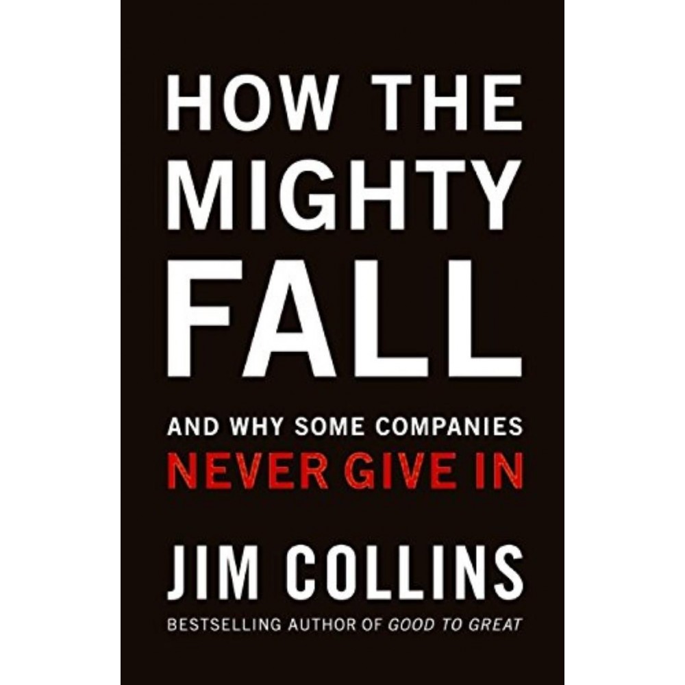 How The Mighty Fall By Jim Collins | Best Selling Author of Good To Great How The Mighty Fall By Jim Collins | Best Selling Author of Good To Great
