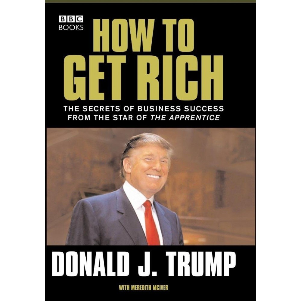 How To Get Rich By Donald J. Trump : The Science of Business Success How To Get Rich By Donald J. Trump : The Science of Business Success