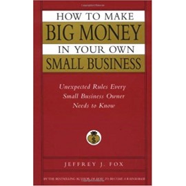 How To Make Big Money In Your Own Small Business By Jeferey J. Fox