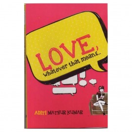Love, Whatever that Means... By Aditi Mathur Kumar | Fiction