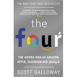 The Four - The Hidden DNA of Amazon, Apple, Facebook and Google By Scott Galloway