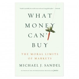 What Money Cant Buy By Michael J. Sandel : The Moral Limits Of Markets