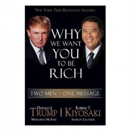 Why We Want You To Be Rich By Robert T. Kiyosaki & Donald J. Trump